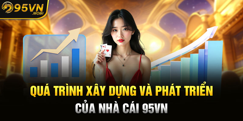 Quá trình xây dựng và phát triển của nhà cái 95VN