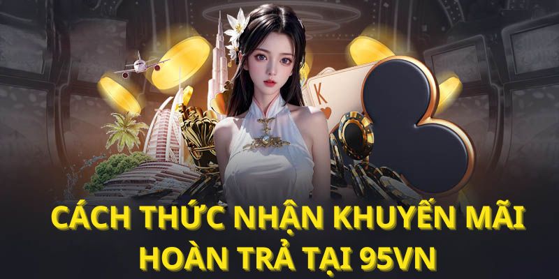 Cách để nhận khuyến mãi hoàn trả 95VN